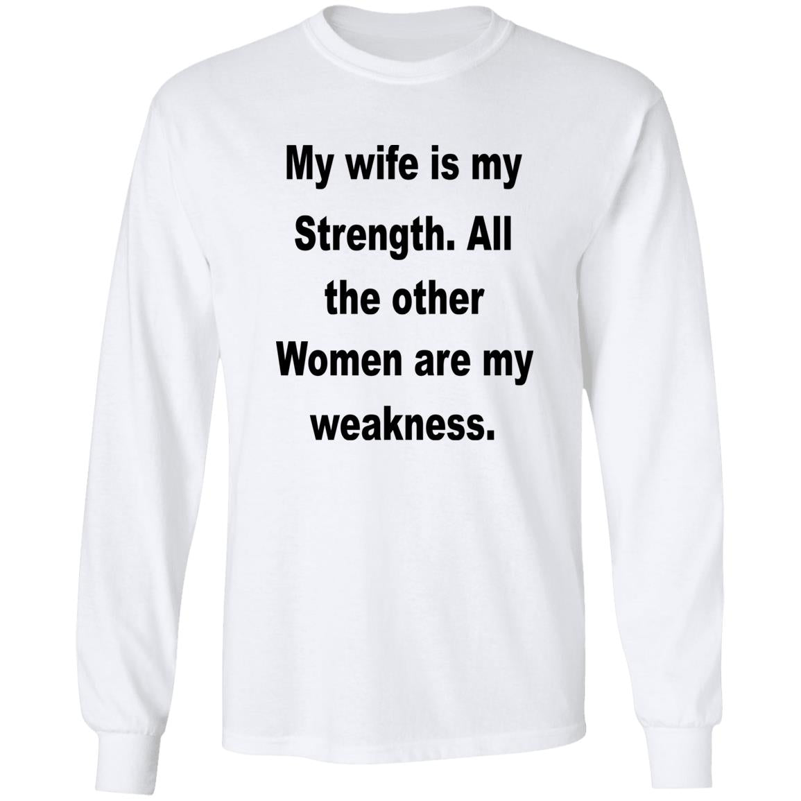 My Wife Is My Strength All The Other Women Are My Weakness Shirt
