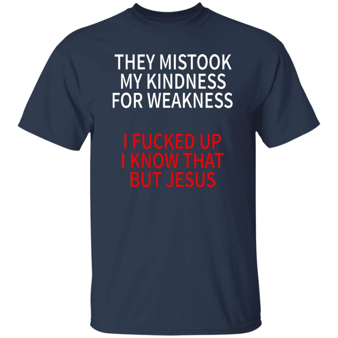 They Mistook My Kindness For Weakness Shirt