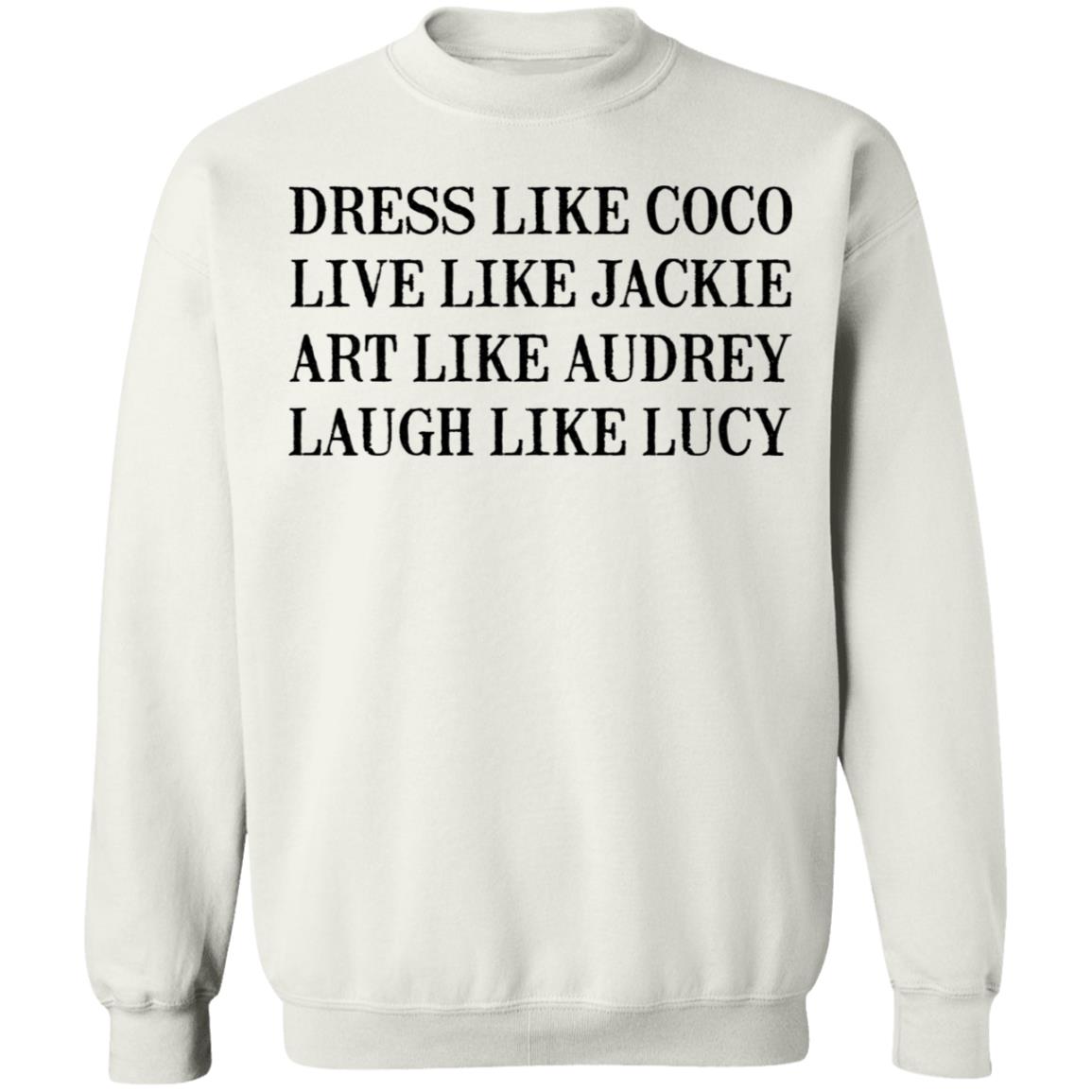 Dress Like Coco - Live Like Jackie - Act Like Audrey - Laugh Like Lucy Shirt