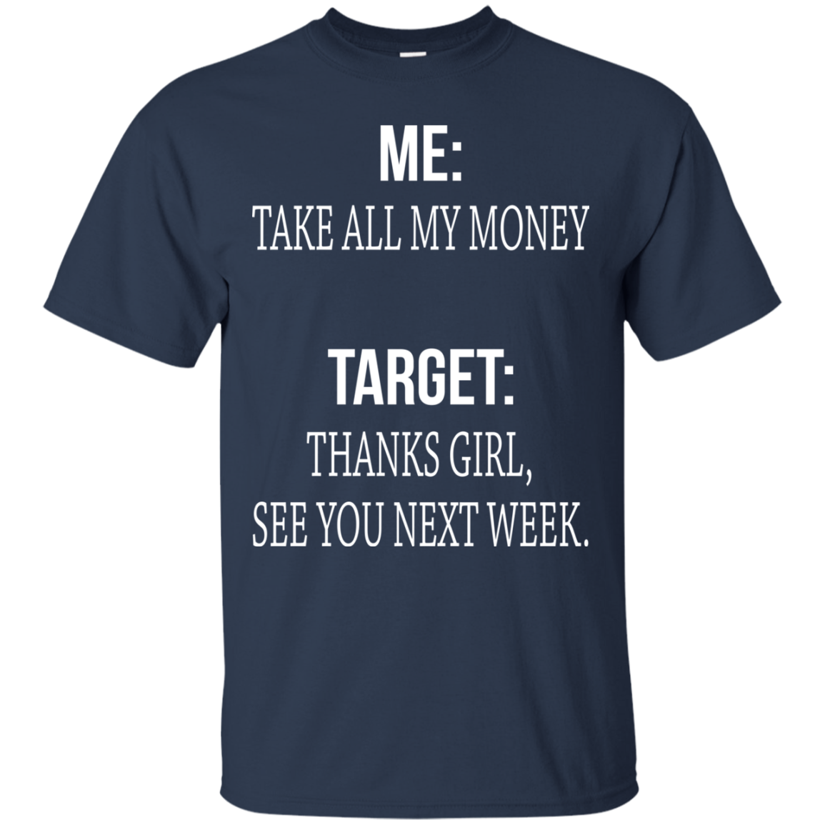 Me - Take All My Money - Target - Thanks Girl, See You Next Week T-shirt - TeeDragons