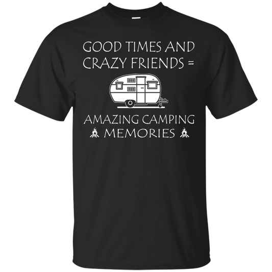 Good Times And Crazy Friends = Amazing Camping Memories Shirt, Hoodie - TeeDragons