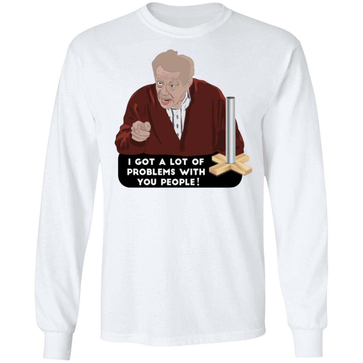 I Got A Lot Of Problems With You People Shirt
