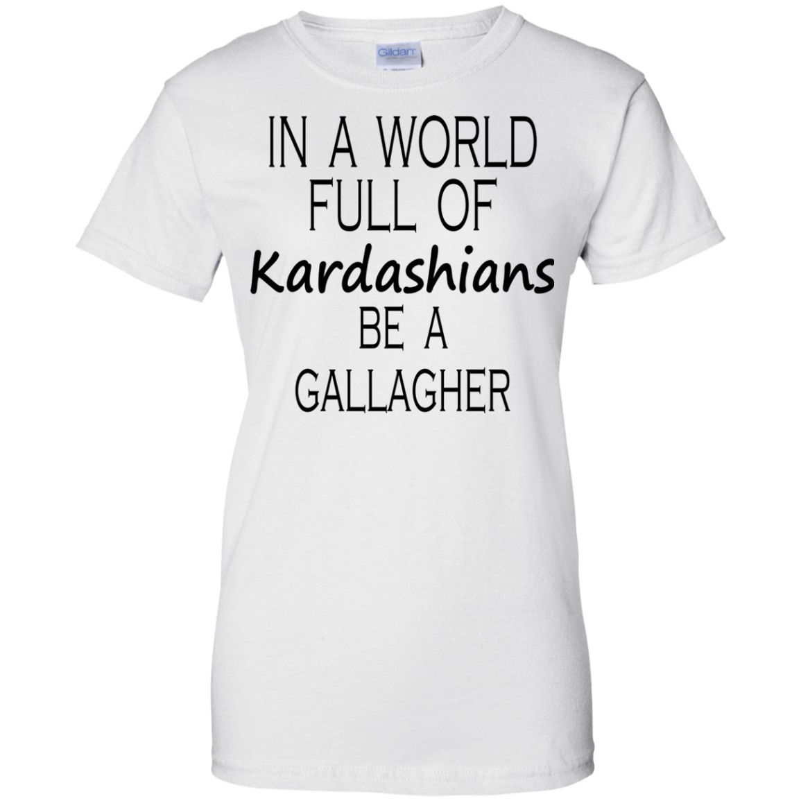 In A World Full Of Kardashians Be A Gallagher Shirt, Hoodie, Tank - TeeDragons