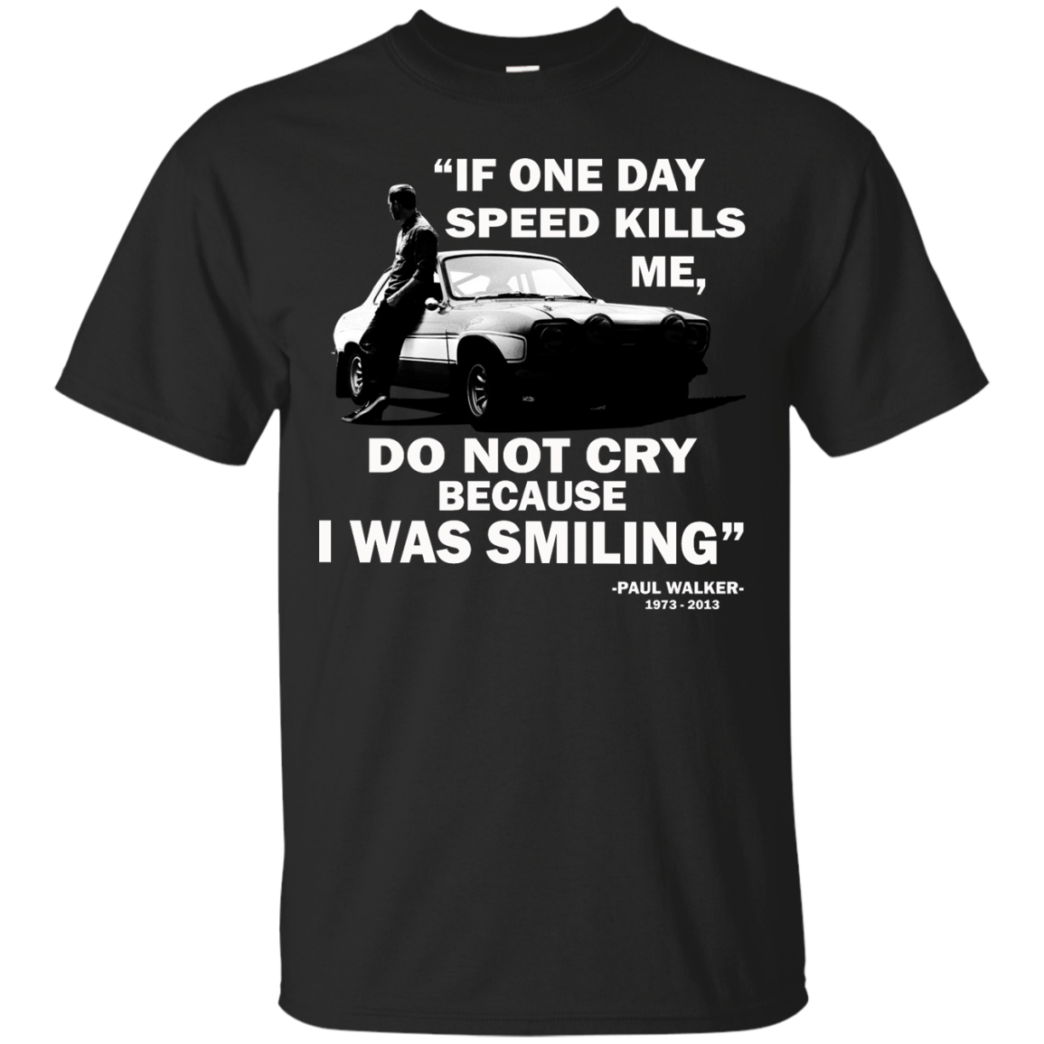 Paul Walker - If One Day Speed Kills Me, Do Not Cry Because I Was Smiling Shirt - TeeDragons