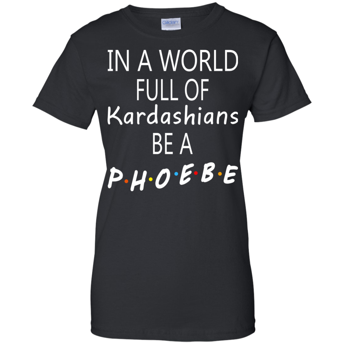 In A World Full Of Kardashians Be A Phoebe Shirt, Hoodie, Tank - TeeDragons