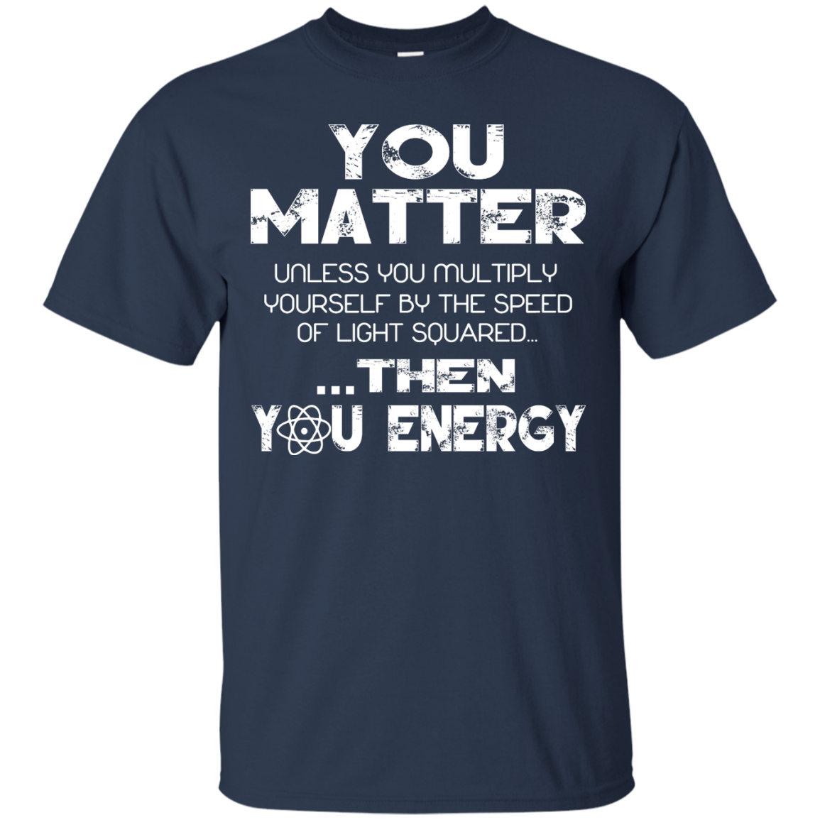 You Matter Unless You Multiply Yourself by the Speed of Light Squared Then You Energy Shirt - TeeDragons