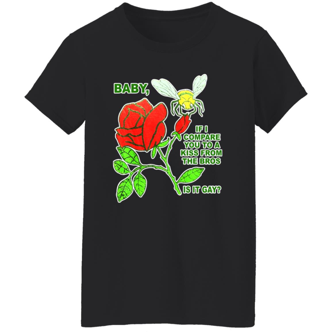 Baby If I Compare You To A Kiss From The Bros Is It Gay Shirt