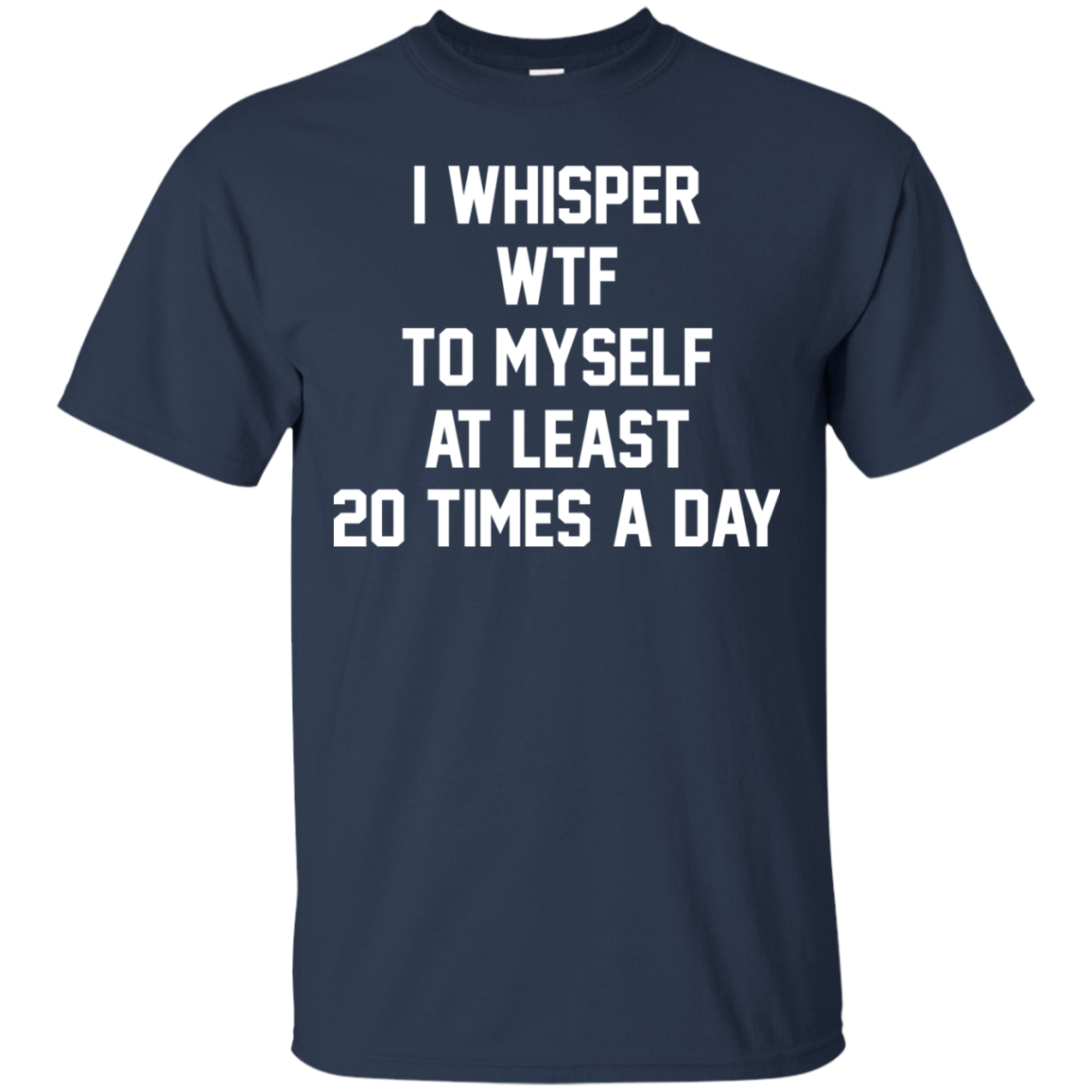I Whisper WTF To Myself At Least 20 Times A Day T-Shirt - TeeDragons