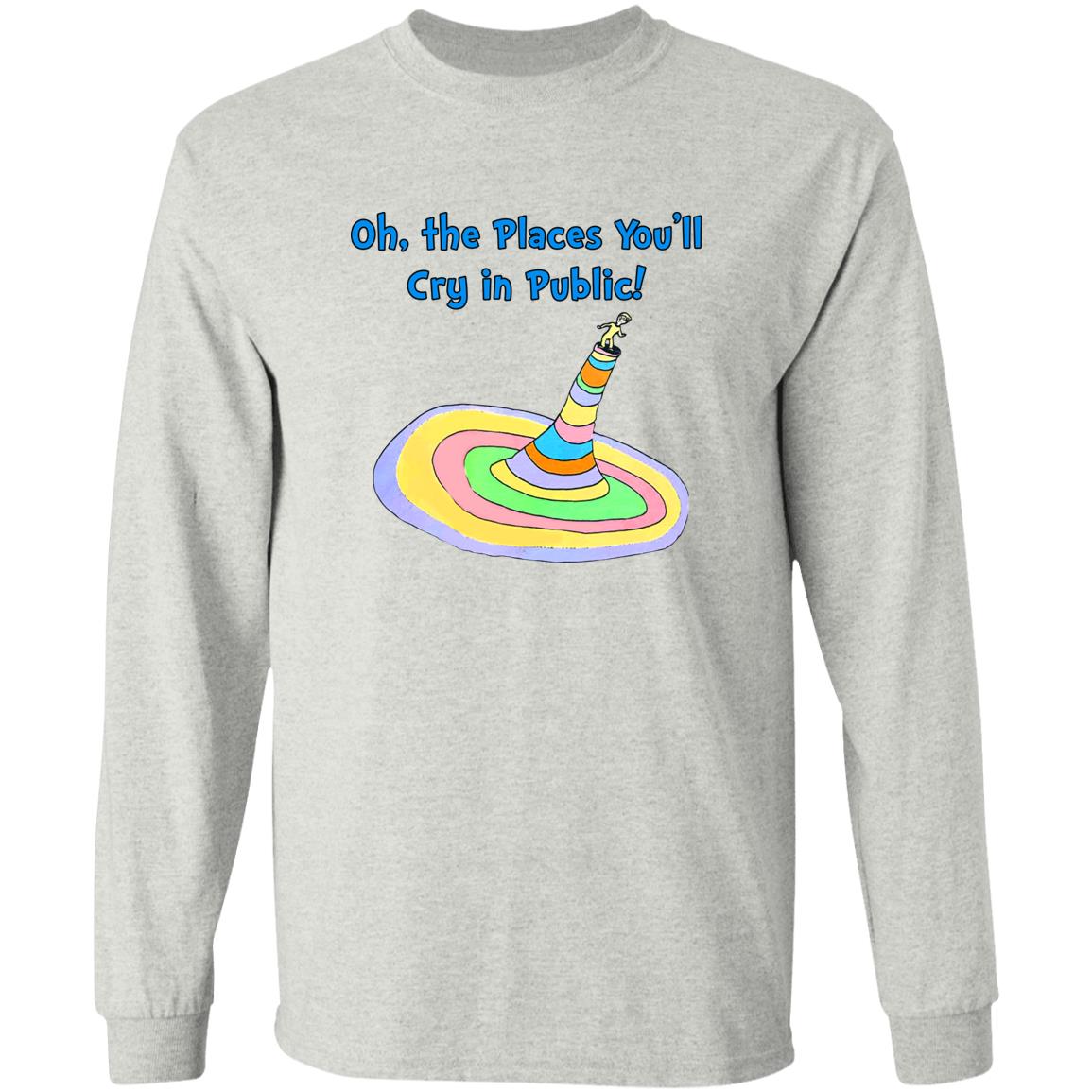 Oh The Places You’ll Cry In Public Shirt