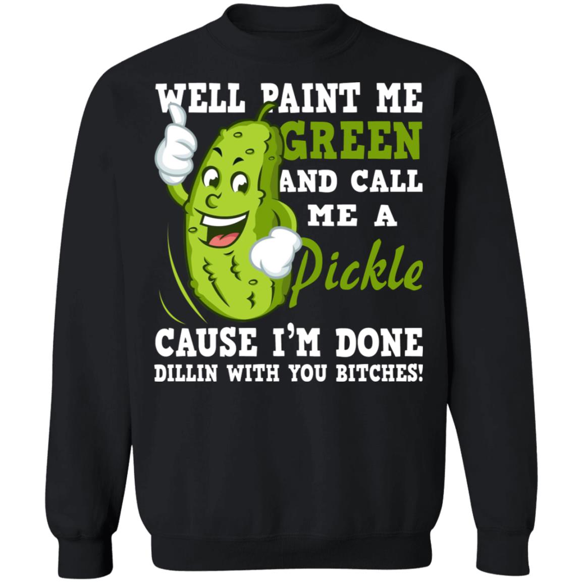 Well Paint Me Green And Call Me A Pickle Shirt - TeeDragons