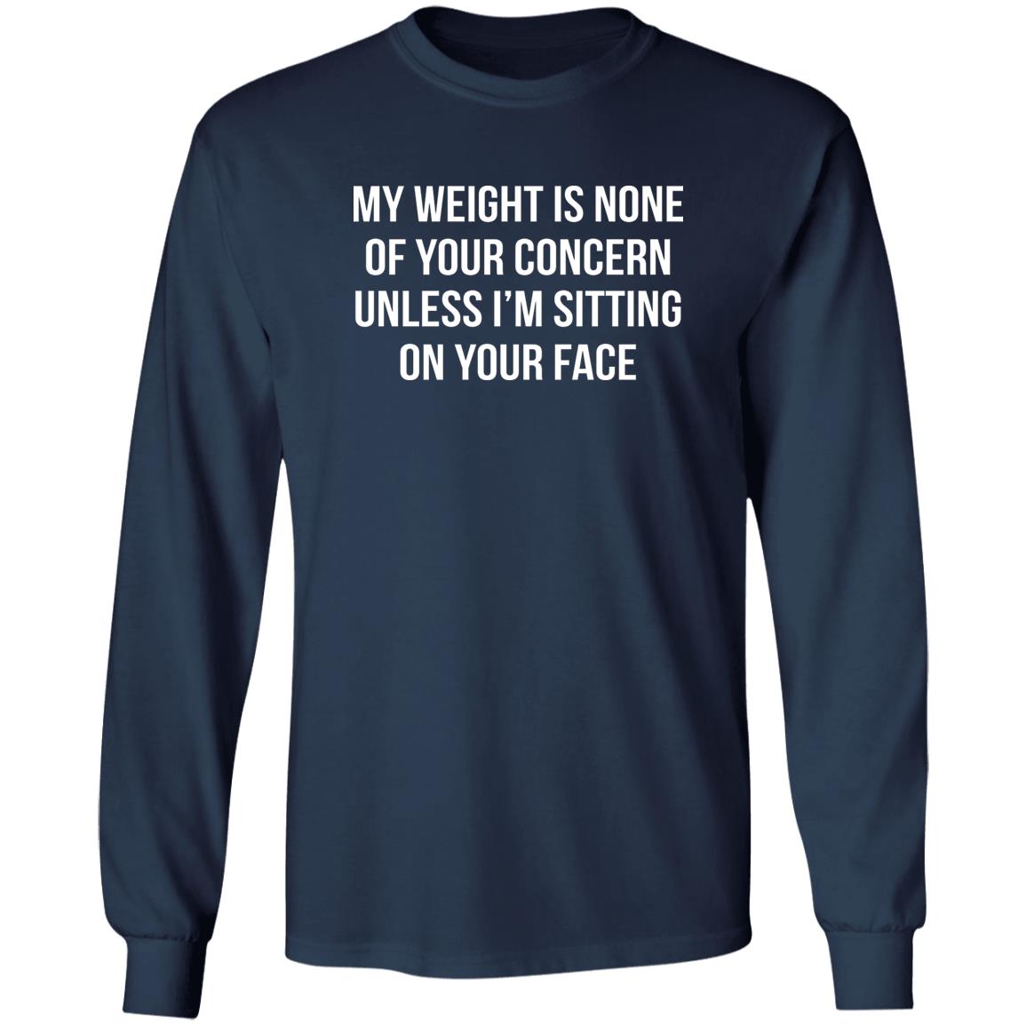 My Weight Is None Of Your Concern Unless I’m Sitting On Your Face Shirt