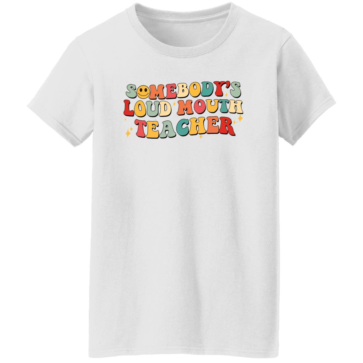 Somebody’s Loud Mouth Teacher Shirt