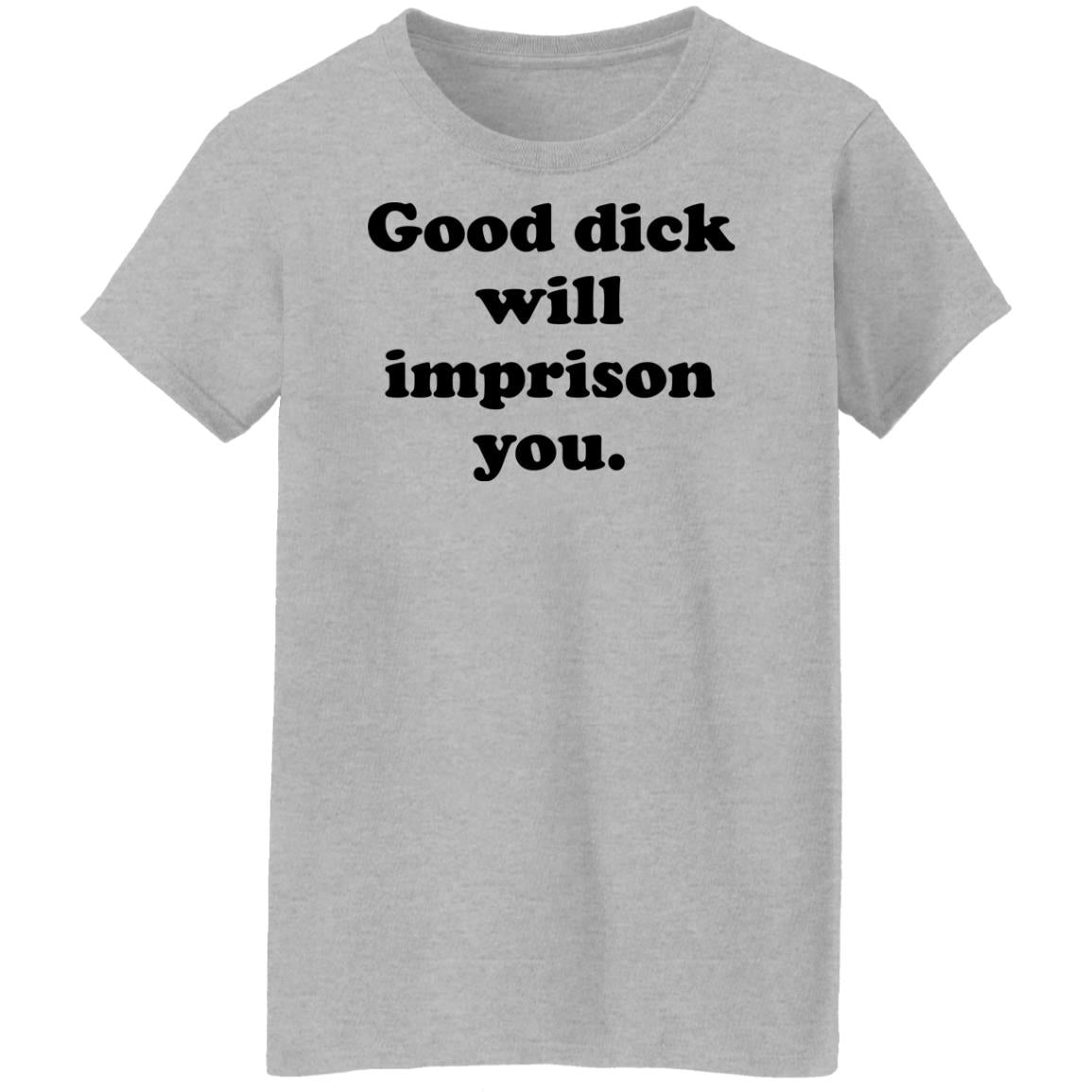 Good Dick Will Imprison You Shirt