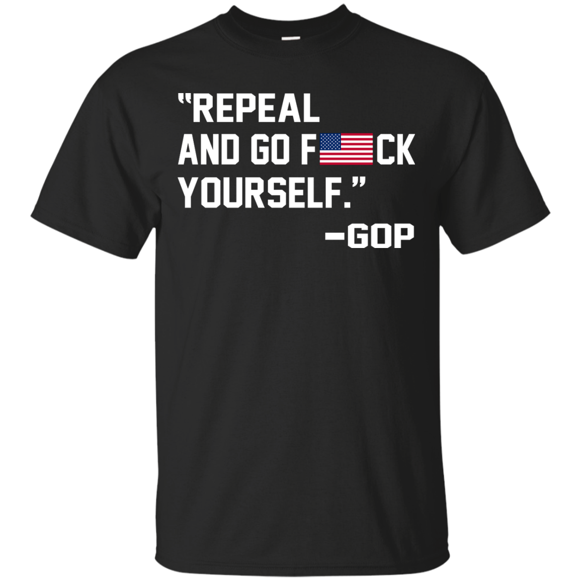 "Repeal And Go F*ck Yourself" - GOP Shirt, Hoodie, Tank - TeeDragons