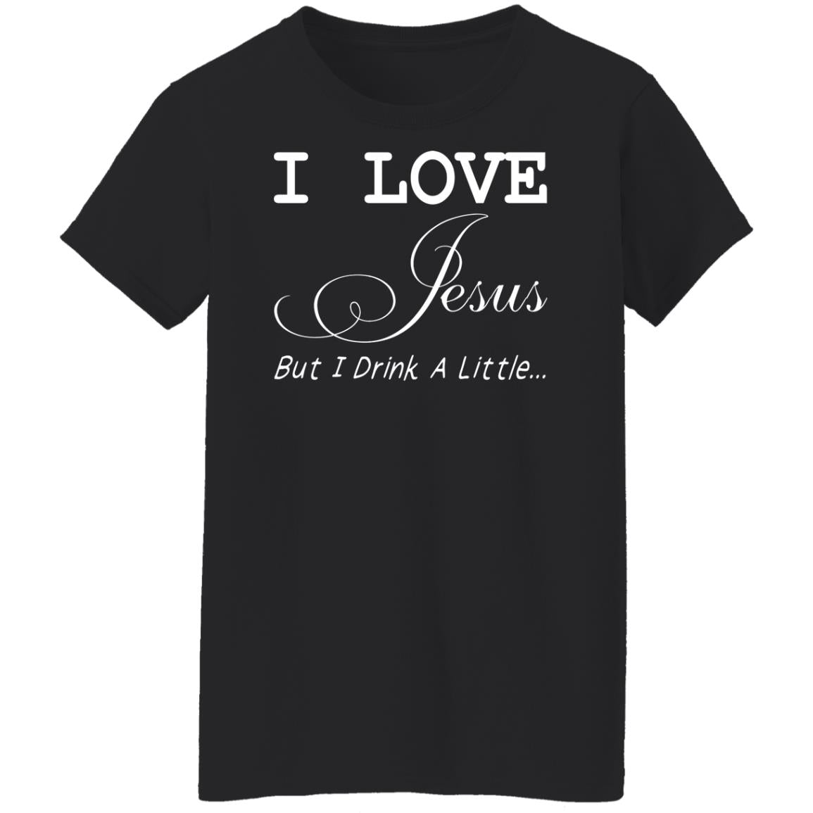 I Love Jesus But I Drink A Little Shirt