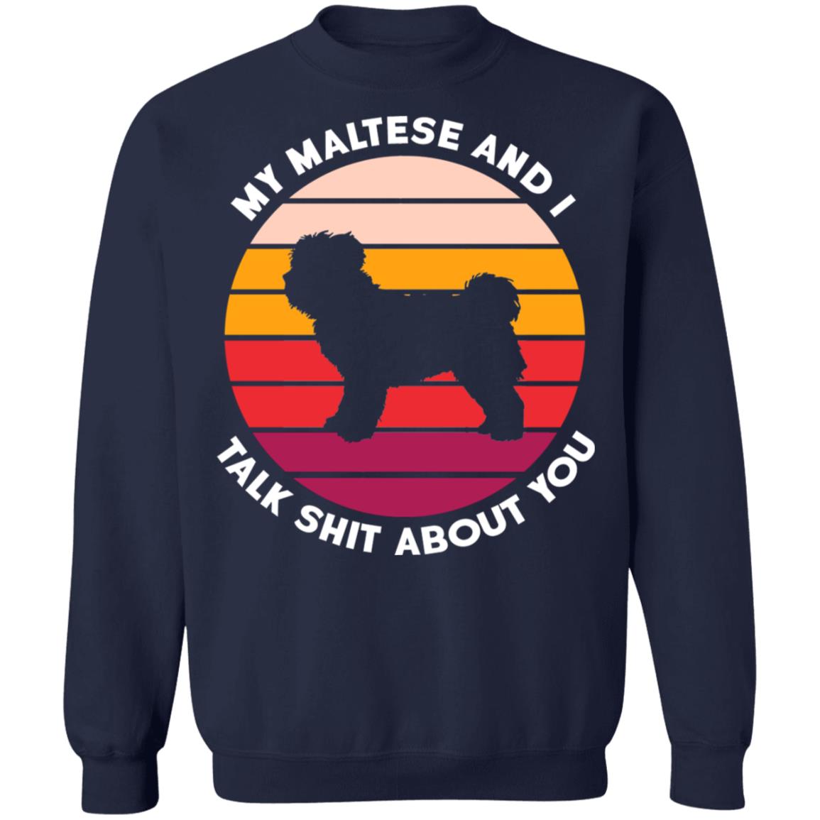My Maltese And I Talk Shit About You Shirt