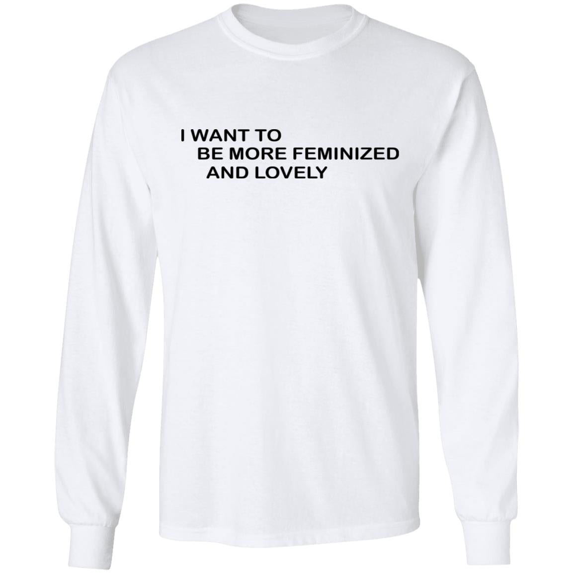I Want To Me More Feminized And Lovely Shirt
