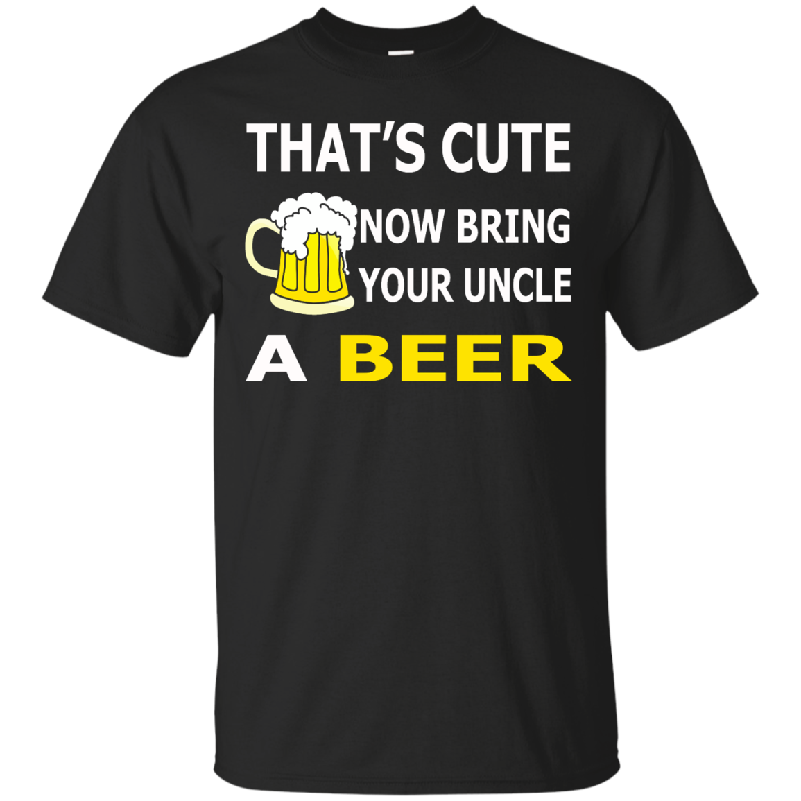That's Cute Now Bring Your Uncle A Beer Shirt, Hoodie, Tank - TeeDragons