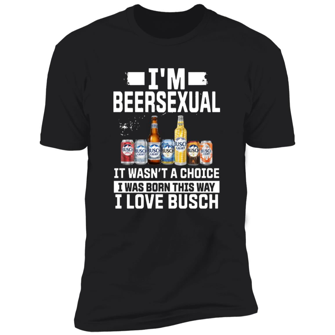 I’m Beersexual It’s Wasn’t A Choice I Was Born This Way I Love Busch Shirt