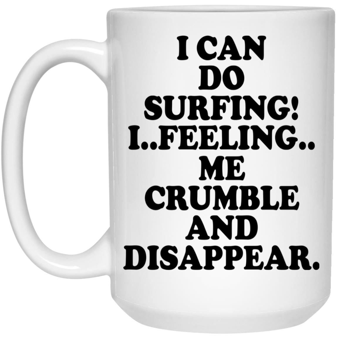 I Can Do Surfing I Feeling Me Crumble And Disappear Mugs