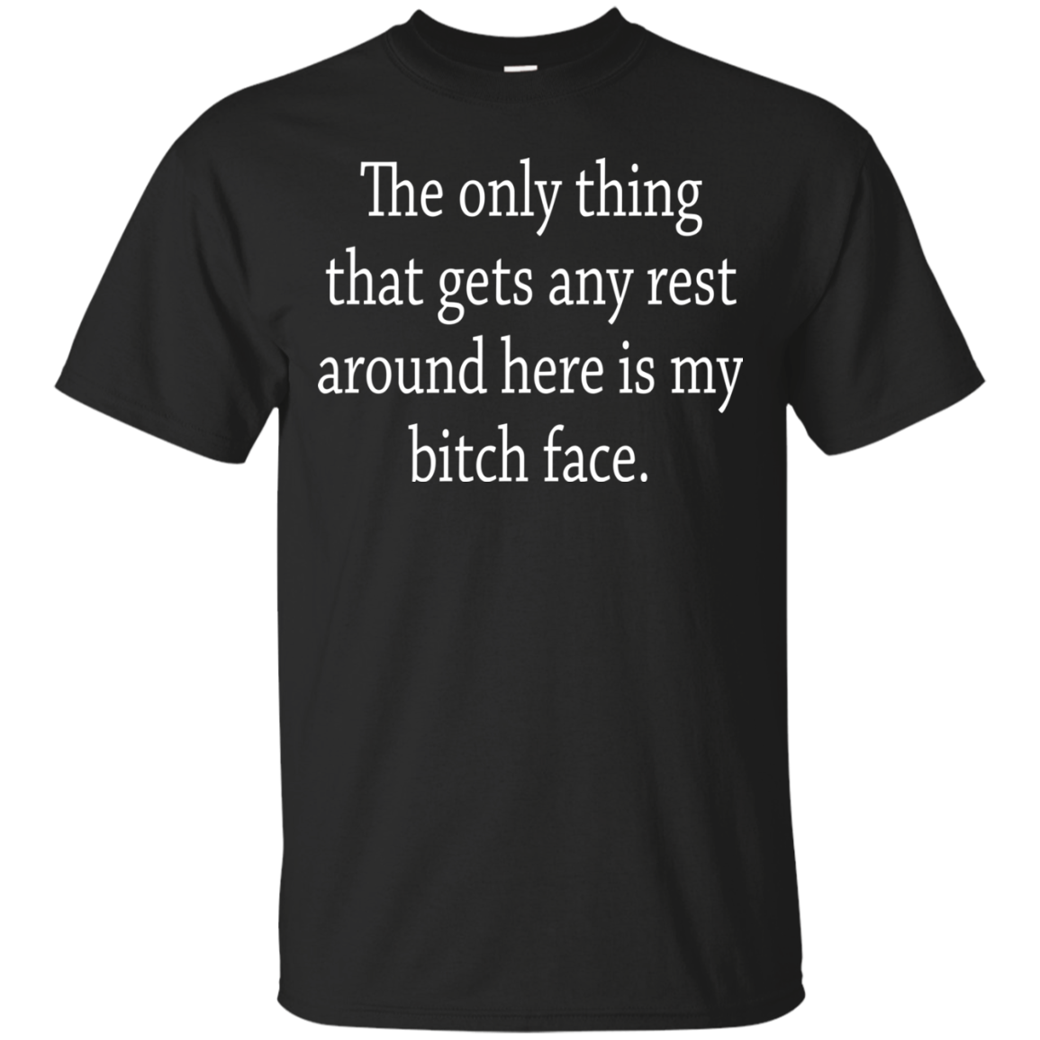 The Only Thing That Gets Any Rest Around Here Is My Bitch Face T-Shirt - TeeDragons