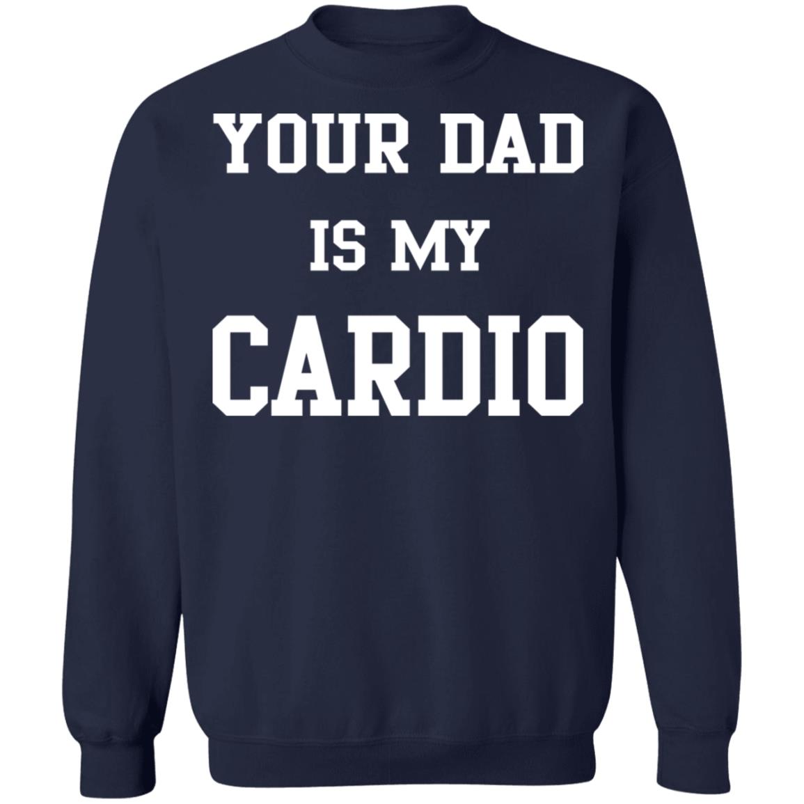 Your Dad Is My Cardio Sweatshirt
