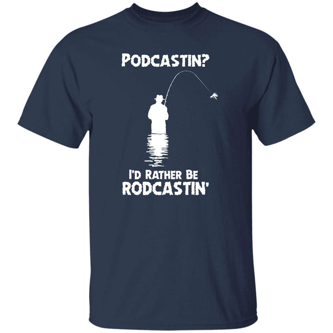 Podcastin I'd Rather Be Rodcastin' Shirt