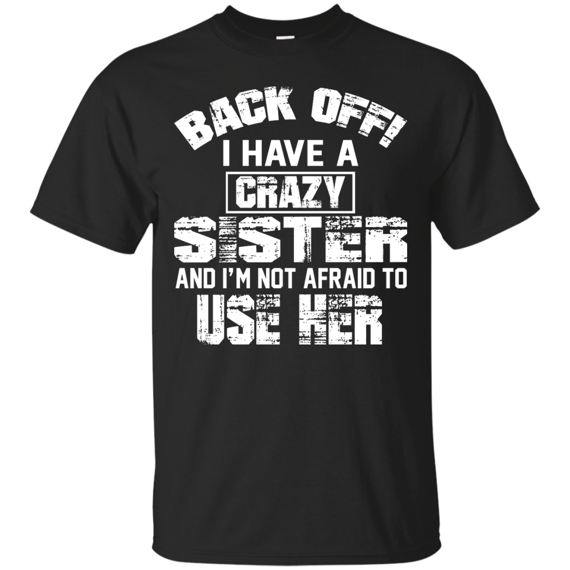 Back Off I Have A Crazy Sister And I'm Not Afraid To Use Her Shirt, Hoodie - TeeDragons