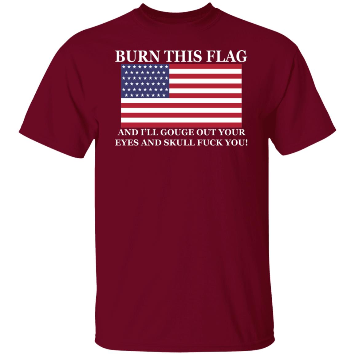 Burn This Flag And I'll Gouge Out Your Eyes And Skull Shirt