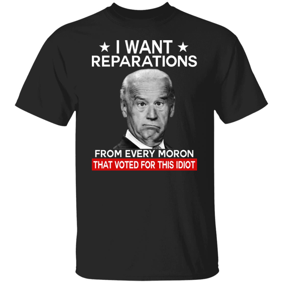 I want reparations from every moron that voted for this idiot shirt