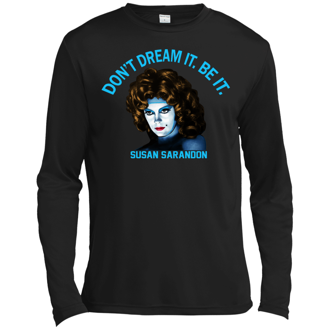 Susan Sarandon "Don't Dream It. Be It" Shirt, Hoodie, Tank - TeeDragons