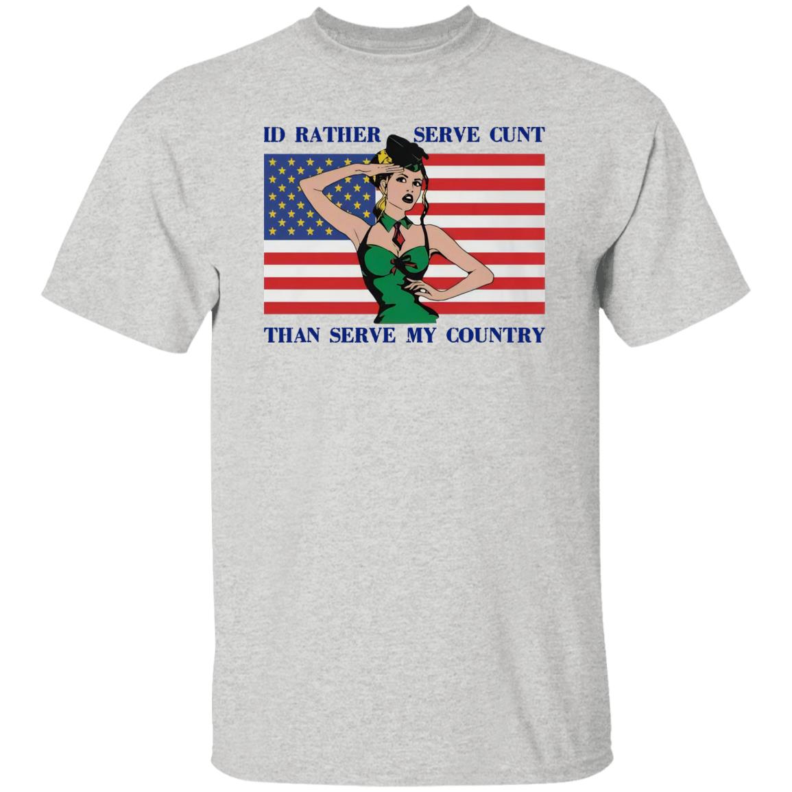 I'd Rather Serve Cunt Than Serve My Country Shirt