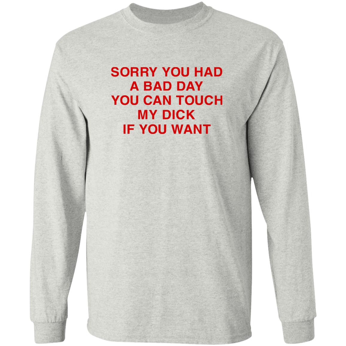 Sorry You Had A Bad Day You Can Touch My Boobs If You Want Shirt