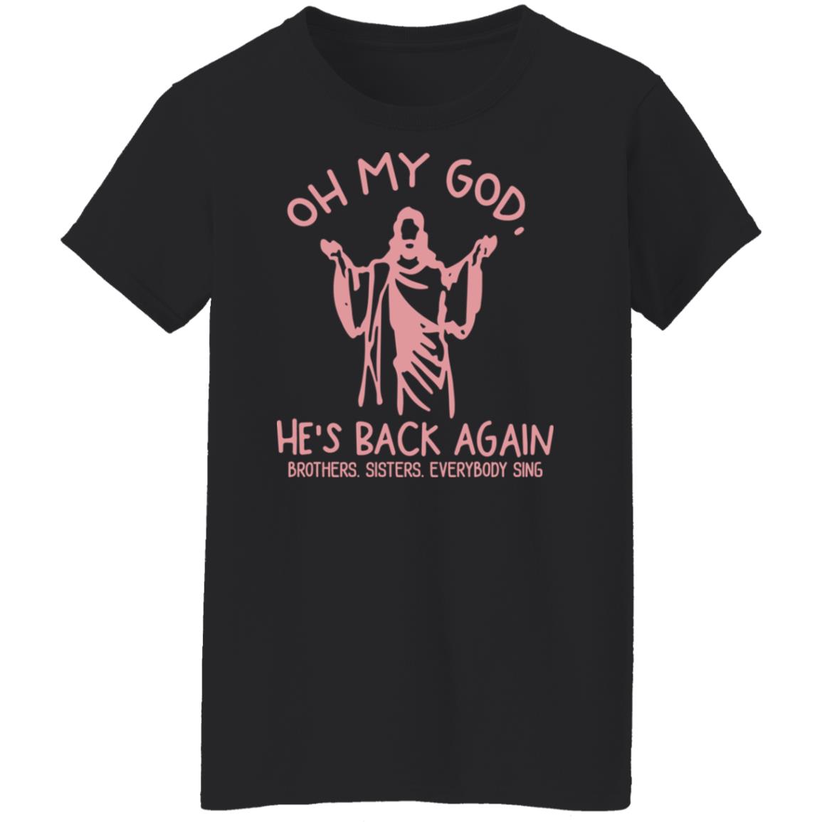 Oh My God He’s Back Again Brothers Sisters Everybody Sing Shirt