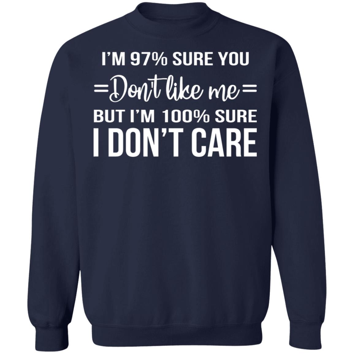 I'm 97 Sure You Don't Like Me But I'm 100 Sure I Don't Care Shirt - TeeDragons
