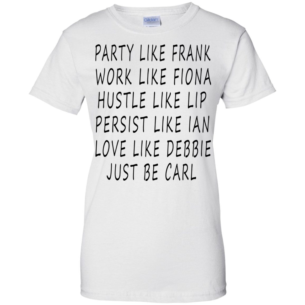 Party like Frank, Work Like Fiona, Hustle Like Lip...Just Be Carl Shirt, Hoodie - TeeDragons