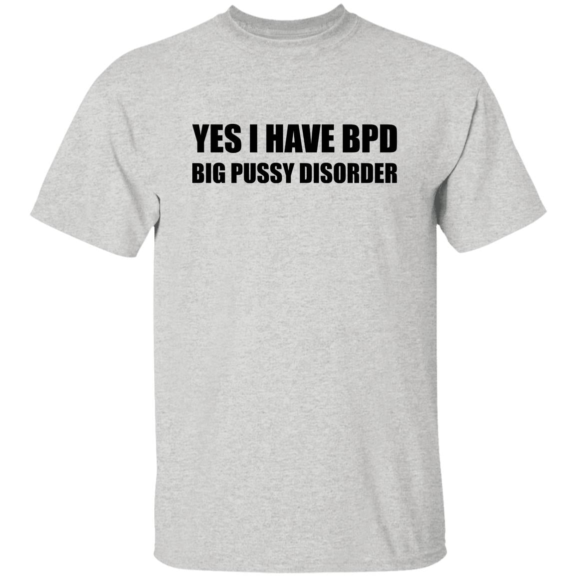 Yes I Have BPD Big Pussy Disorder Shirt