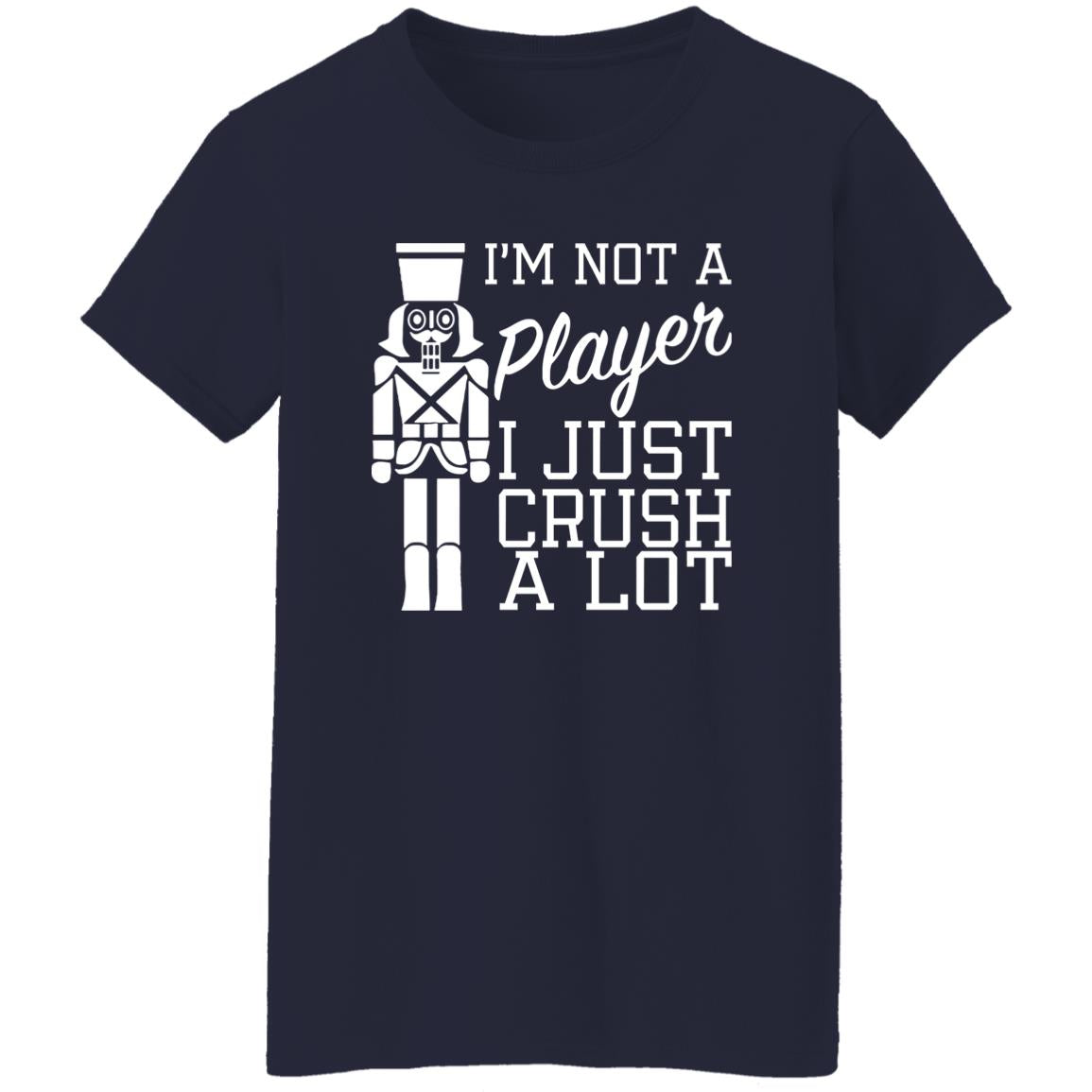 I’m Not A Player I Just Crush A Lot Shirt