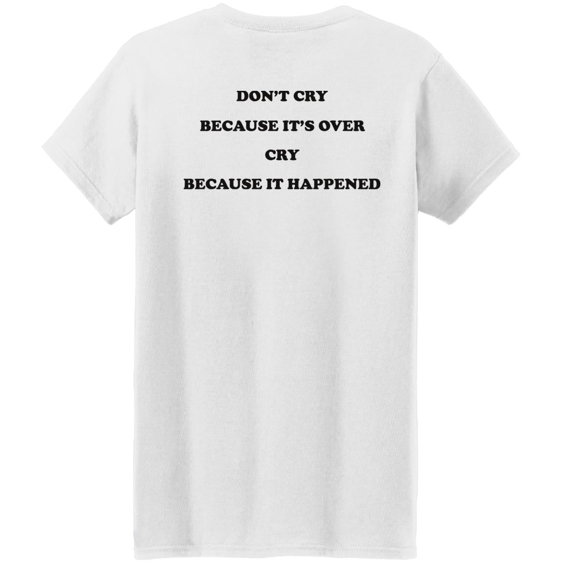 Don't Cry Because It's Over Cry Because It Happened Shirt