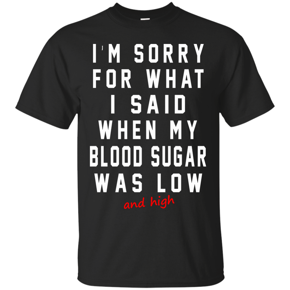 I'm Sorry For What I Said When My Blood Sugar Was Low And High Shirt - TeeDragons
