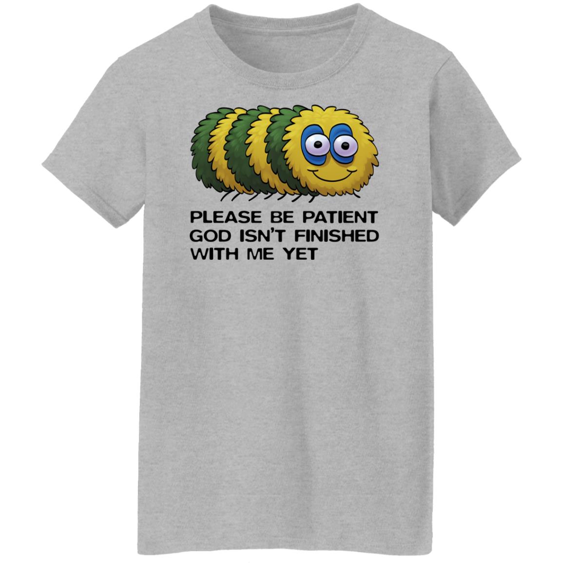 Please Be Patient God Isn't Finished With Me Yet Shirt