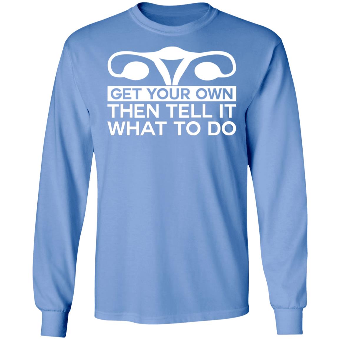 Get Your Own Then Tell It What To Do Shirt