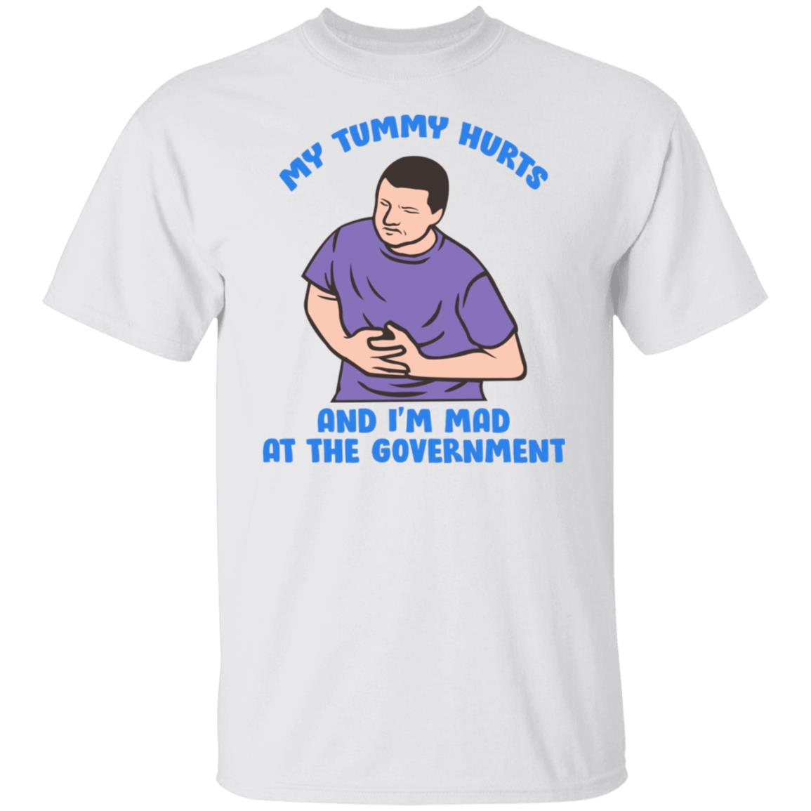 My Tummy Hurts And I'm Mad At The Government Shirt