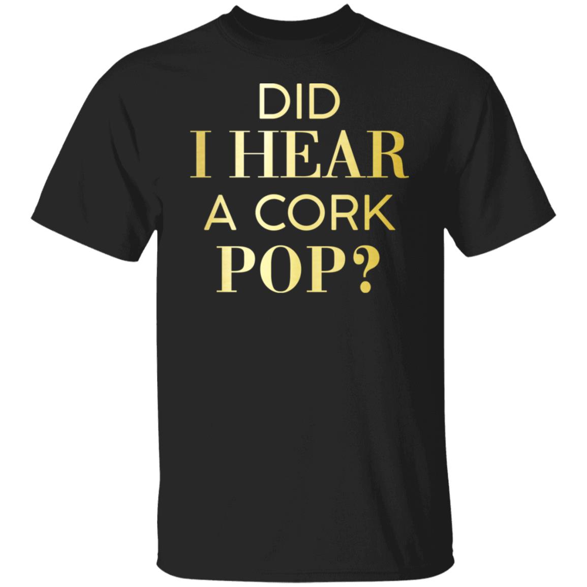 Did I Hear A Cork Pop Shirt