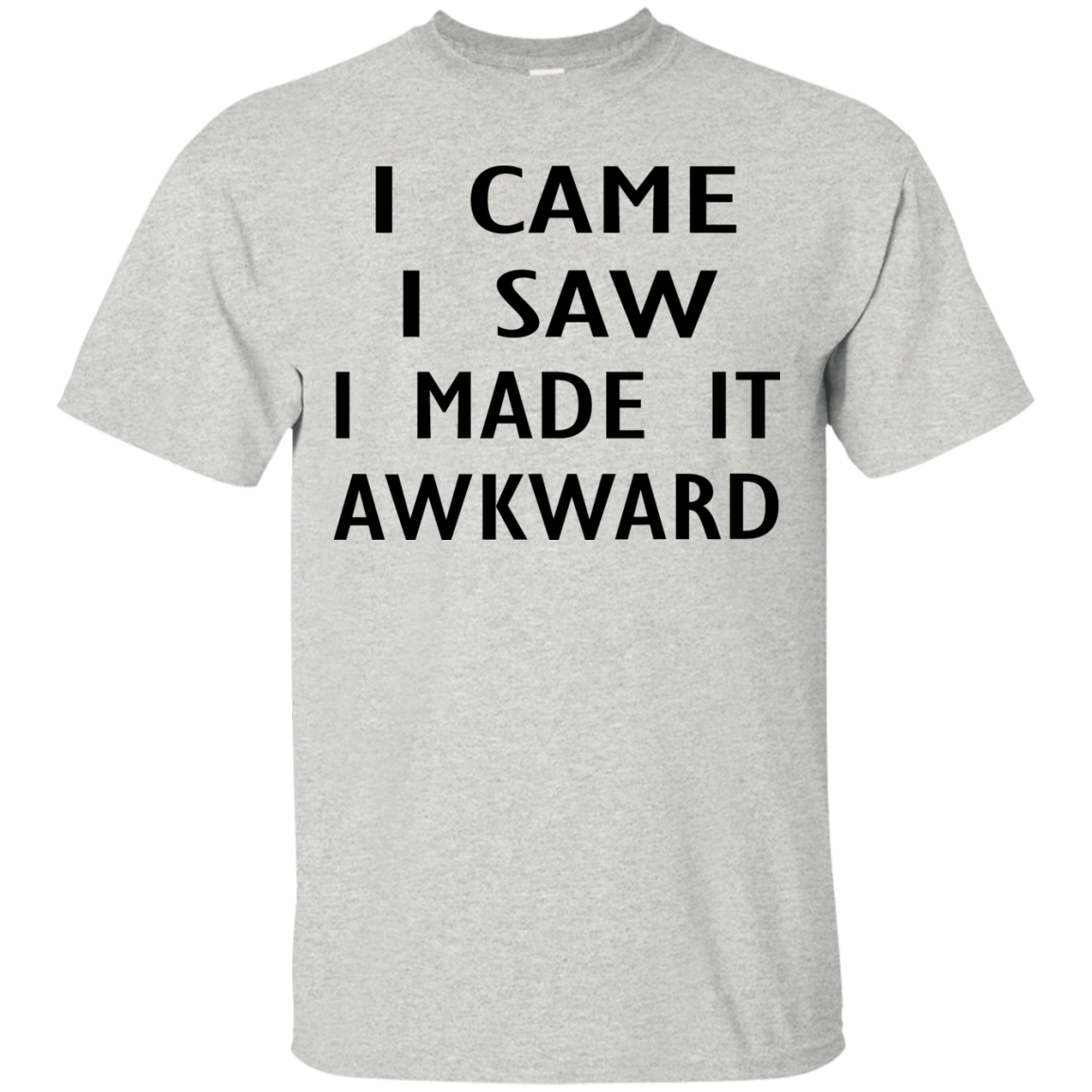 I Came I Saw I Made It Awkward Shirt, Hoodie, Tank - TeeDragons