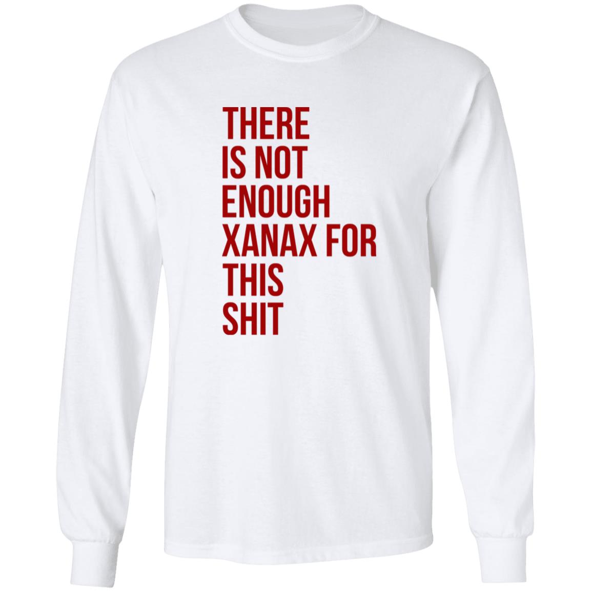 There Is Not Enough Xanax For This Shit Shirt