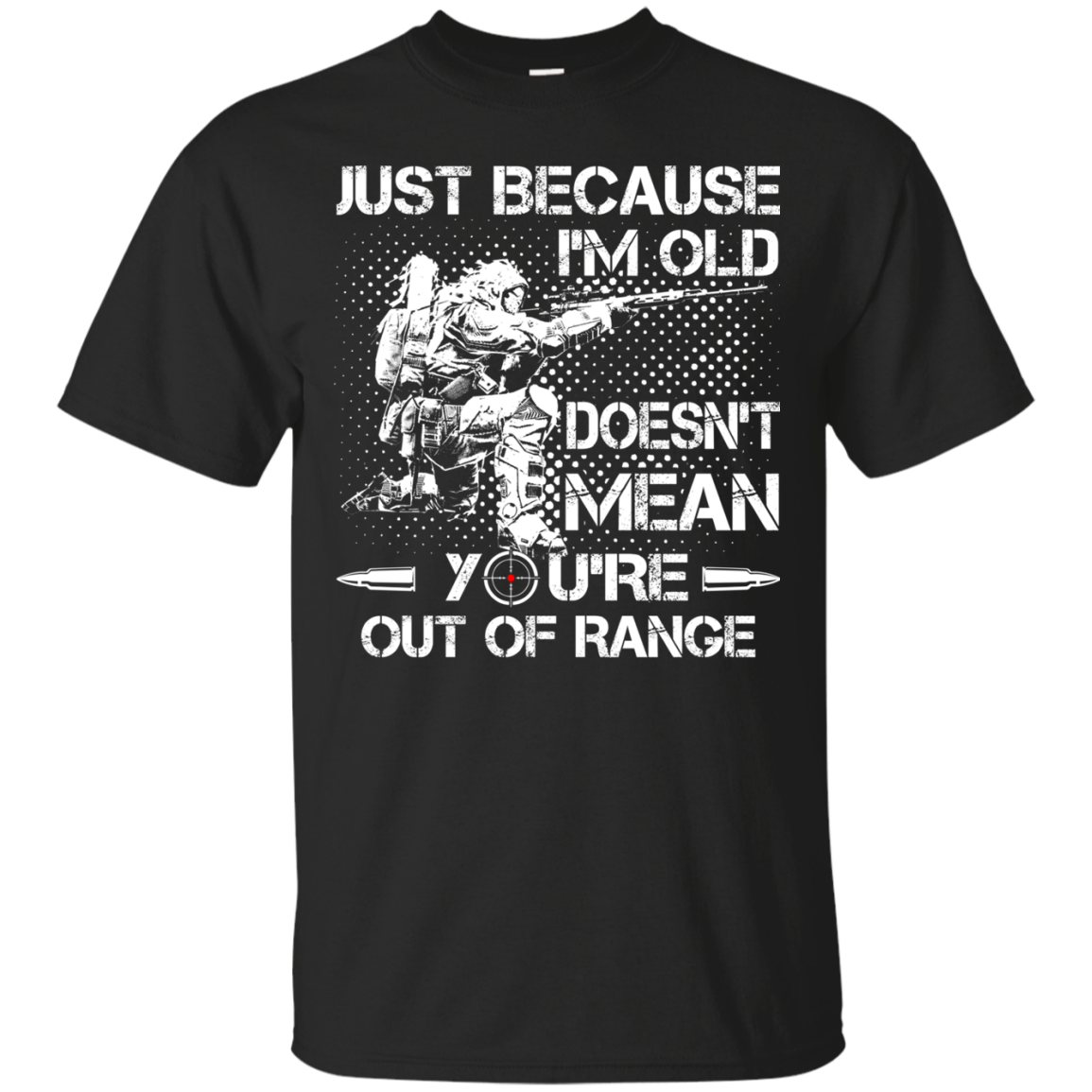 Just Because I'm Old Doesn't Mean You're Out Of Range Shirt, Hoodie - TeeDragons
