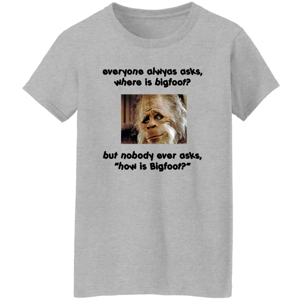 Everyone Always Asks Where Is Bigfoot Shirt