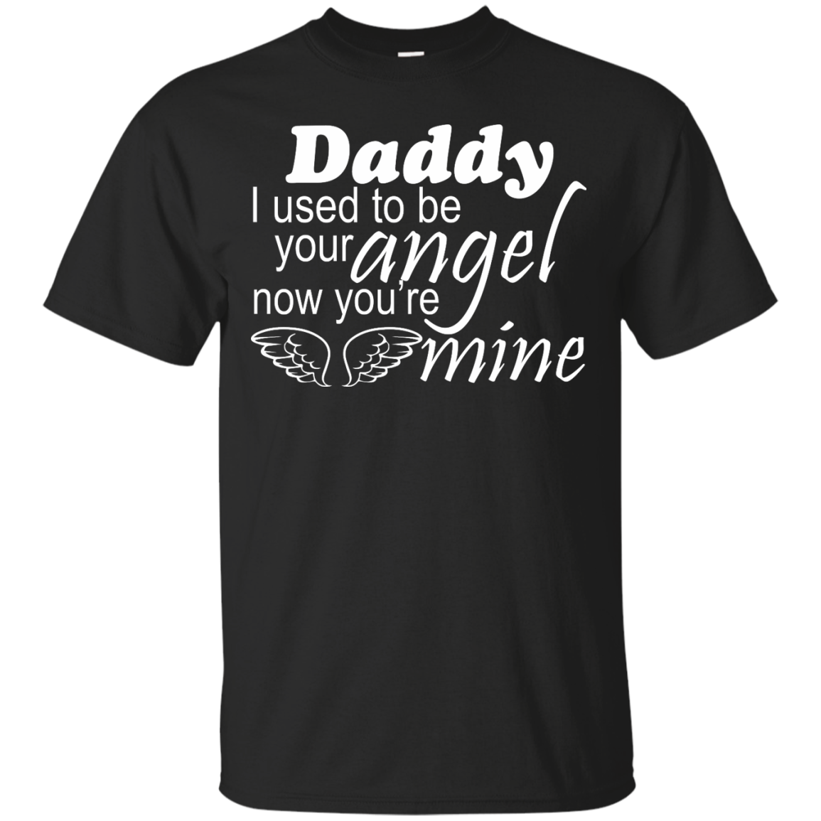 Daddy - I Used To Be Your Angel Now You're Mine Shirt, Hoodie - TeeDragons