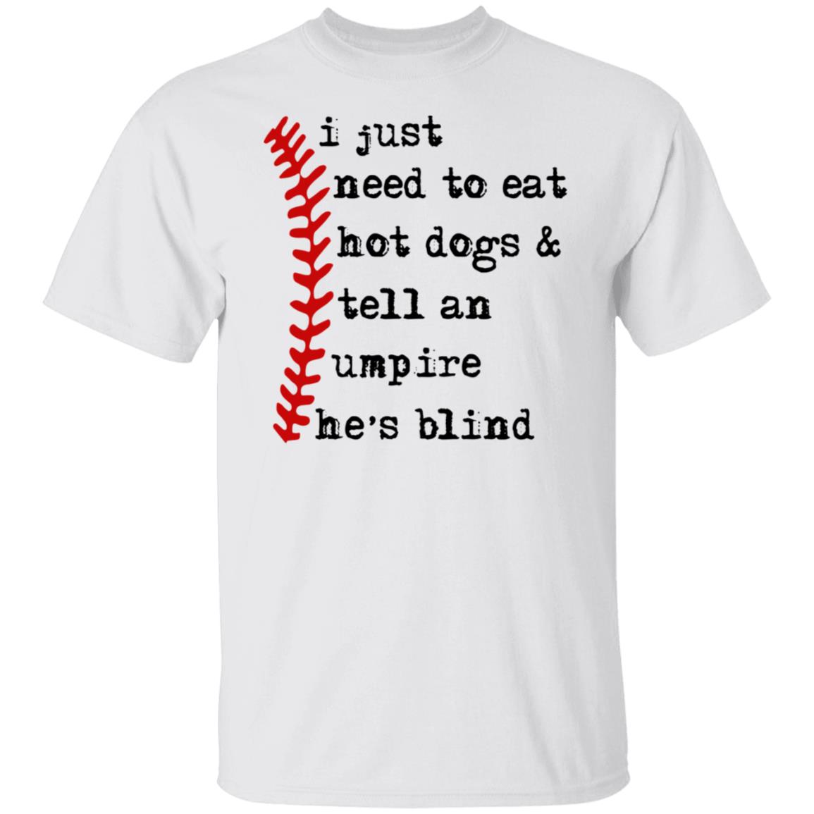 I just need to eat hot dogs and tell an umpire he's blind shirt